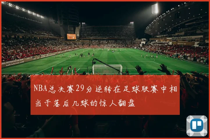 NBA总决赛29分逆转在足球联赛中相当于落后几球的惊人翻盘