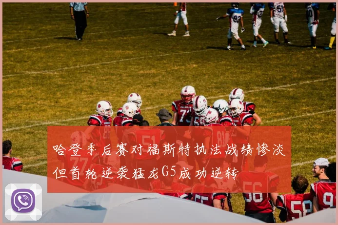 哈登季后赛对福斯特执法战绩惨淡但首轮逆袭猛龙G5成功逆转
